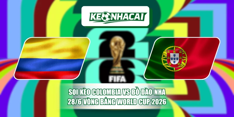 Soi Kèo Colombia Vs Bồ Đào Nha 28/6 Vòng Bảng World Cup 2026 9 Soi Kèo Colombia Vs Bồ Đào Nha 28/6 Vòng Bảng World Cup 2026