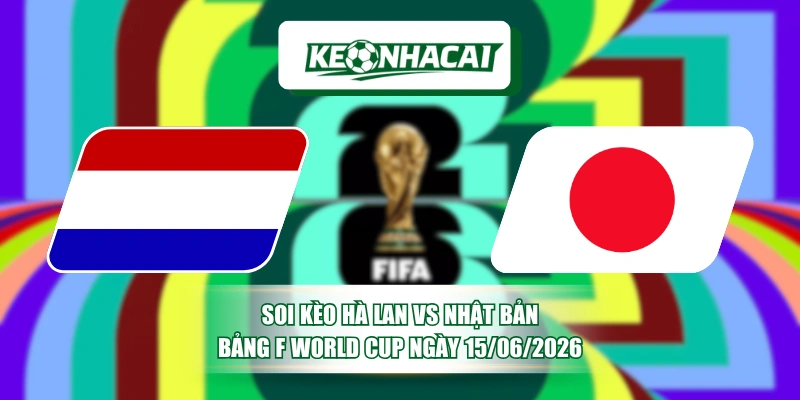 Soi Kèo Hà Lan Vs Nhật Bản Bảng F World Cup Ngày 15/06/2026 1 soi keo ha lan vs nhat ban bang f world cup ngay 15062026