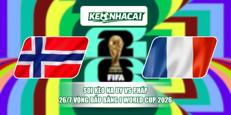 Soi Kèo Na Uy Vs Pháp 26/7 Vòng Đấu Bảng I World Cup 2026 1 Soi Kèo Na Uy Vs Pháp 26/7 Vòng Đấu Bảng I World Cup 2026